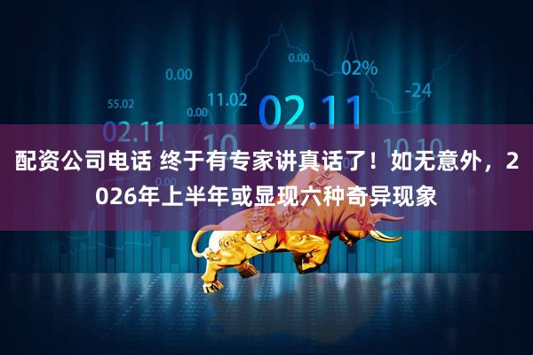 配资公司电话 终于有专家讲真话了！如无意外，2026年上半年或显现六种奇异现象